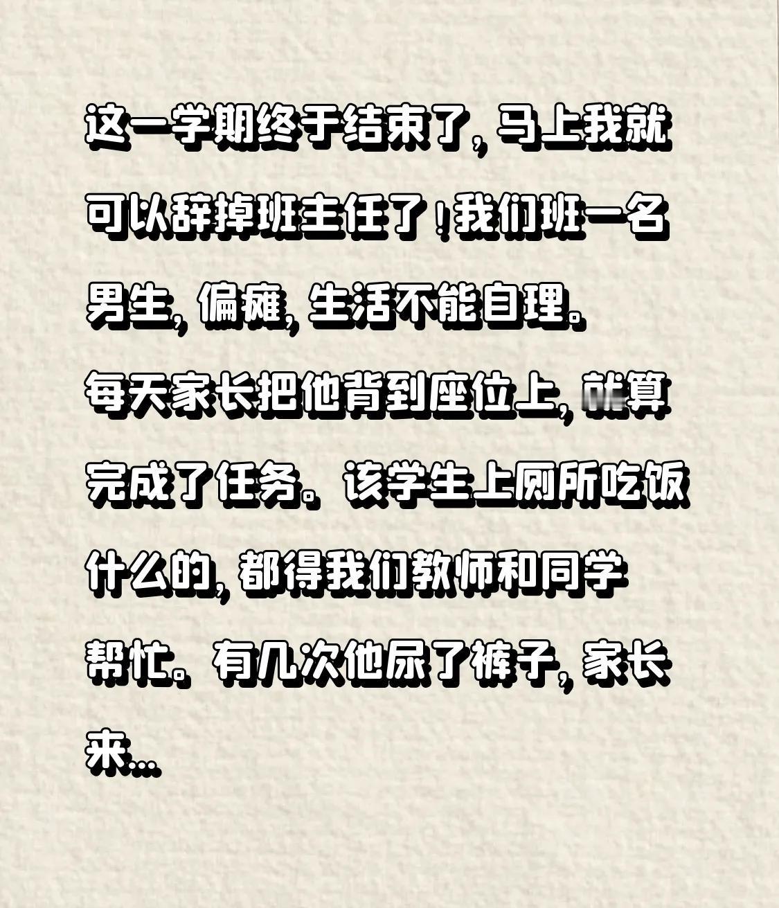 这一学期终于结束了，马上我就可以辞掉班主任了！
我们班一名男生，偏瘫，生活不能自