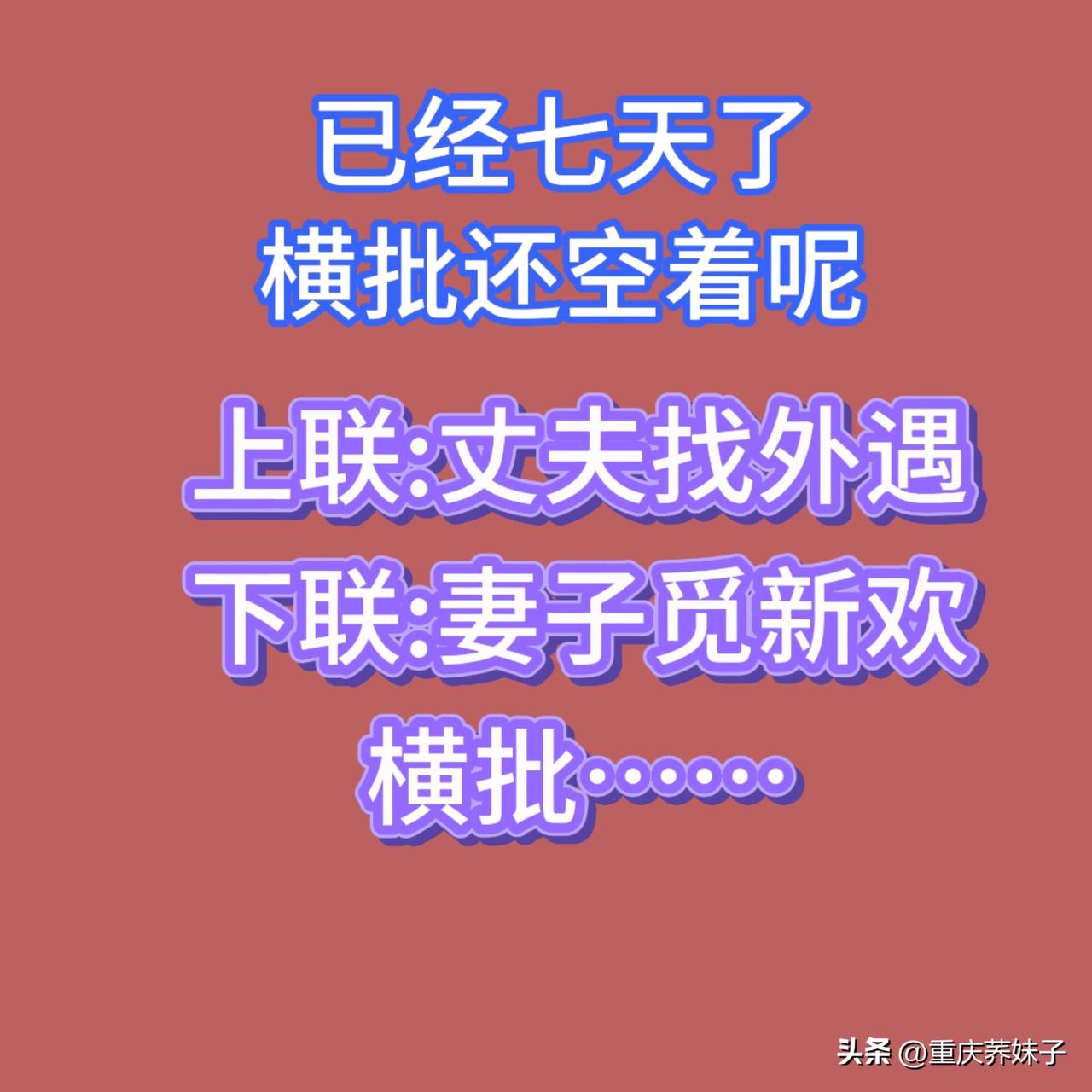 屏幕前的各位才子不妨来一展文采，这副对联我留了整整七天，上联是丈夫找外遇，下联为