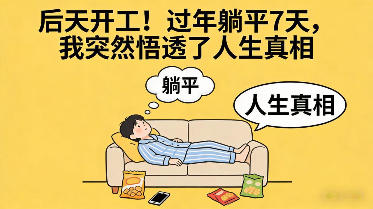 后天开工！过年躺平7天，我突然悟透了人生真相
 
这几天吃了睡、睡了吃，
走亲访