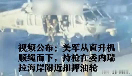 视频公布：美军从直升机顺绳而下，持枪在委内瑞拉海岸附近扣押油轮

   据外媒报