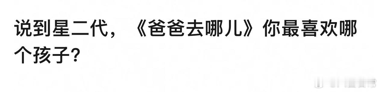 🎤：说到星二代，《爸爸去哪儿》你最喜欢哪个孩子？ ​​​