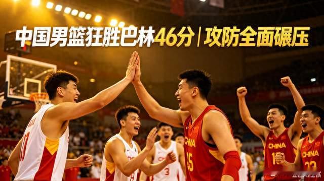 中国男篮狂胜巴林46分，攻防一体打出酣畅大胜