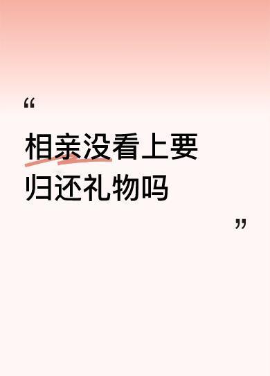 相亲没看上要归还礼物吗这女人也太老了吧