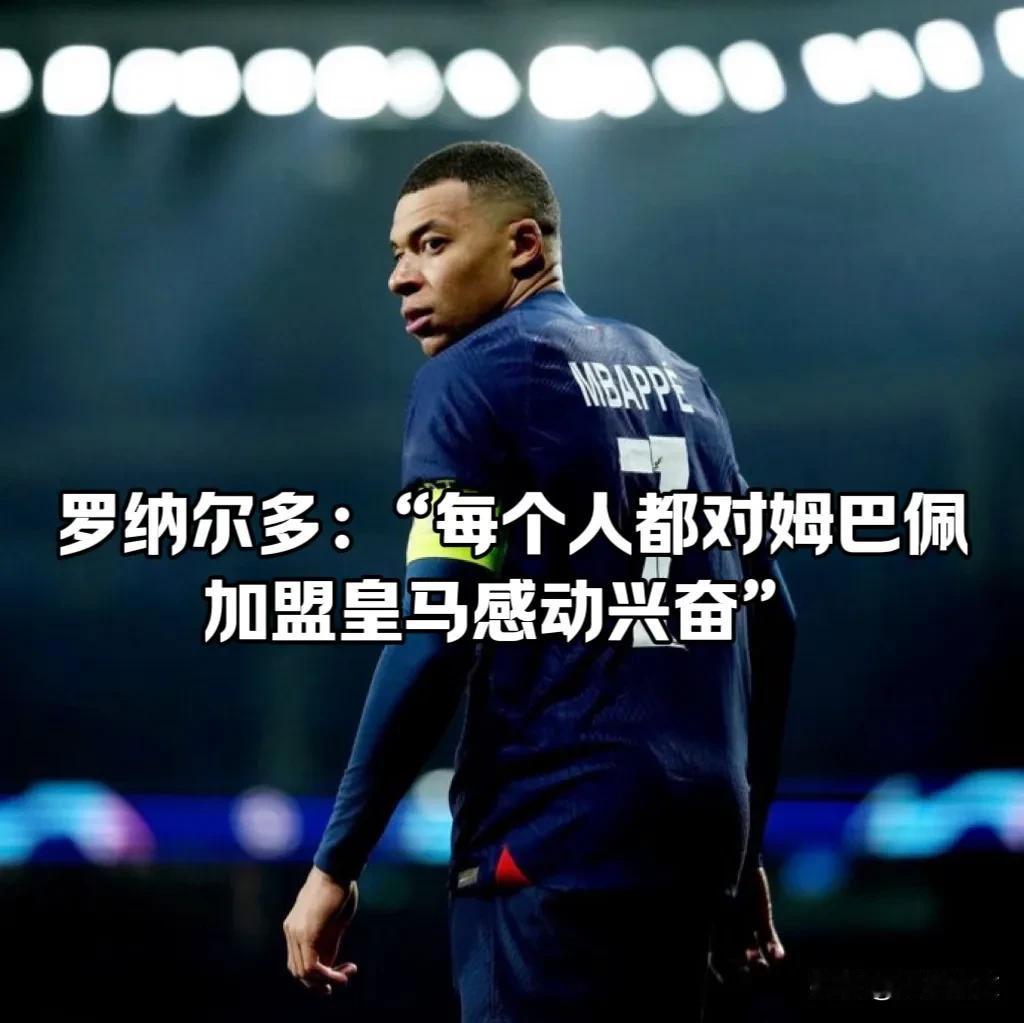 罗纳尔多：“我们必须等到正式消息才能详细讨论，但每个人都对姆巴佩感到兴奋。我认为
