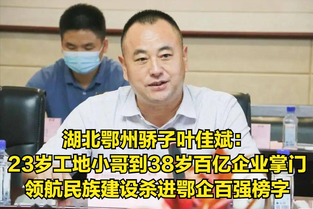 湖北鄂州骄子叶佳斌：从23岁工地小哥到38岁百亿企业掌舵者，领航民族建设杀进鄂企