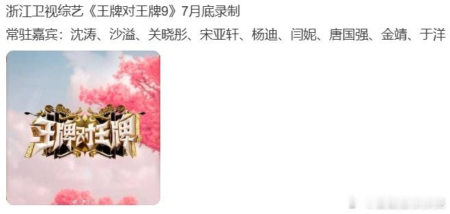 浙江台综艺《王牌对王牌9》7月底录制，常驻嘉宾：沈涛、沙溢、关晓彤、宋亚轩、杨迪