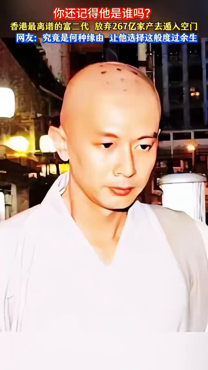 你还记得他是谁吗？香港最离谱的富二代放弃267亿家产去遁入空门。
网友：究竟是何