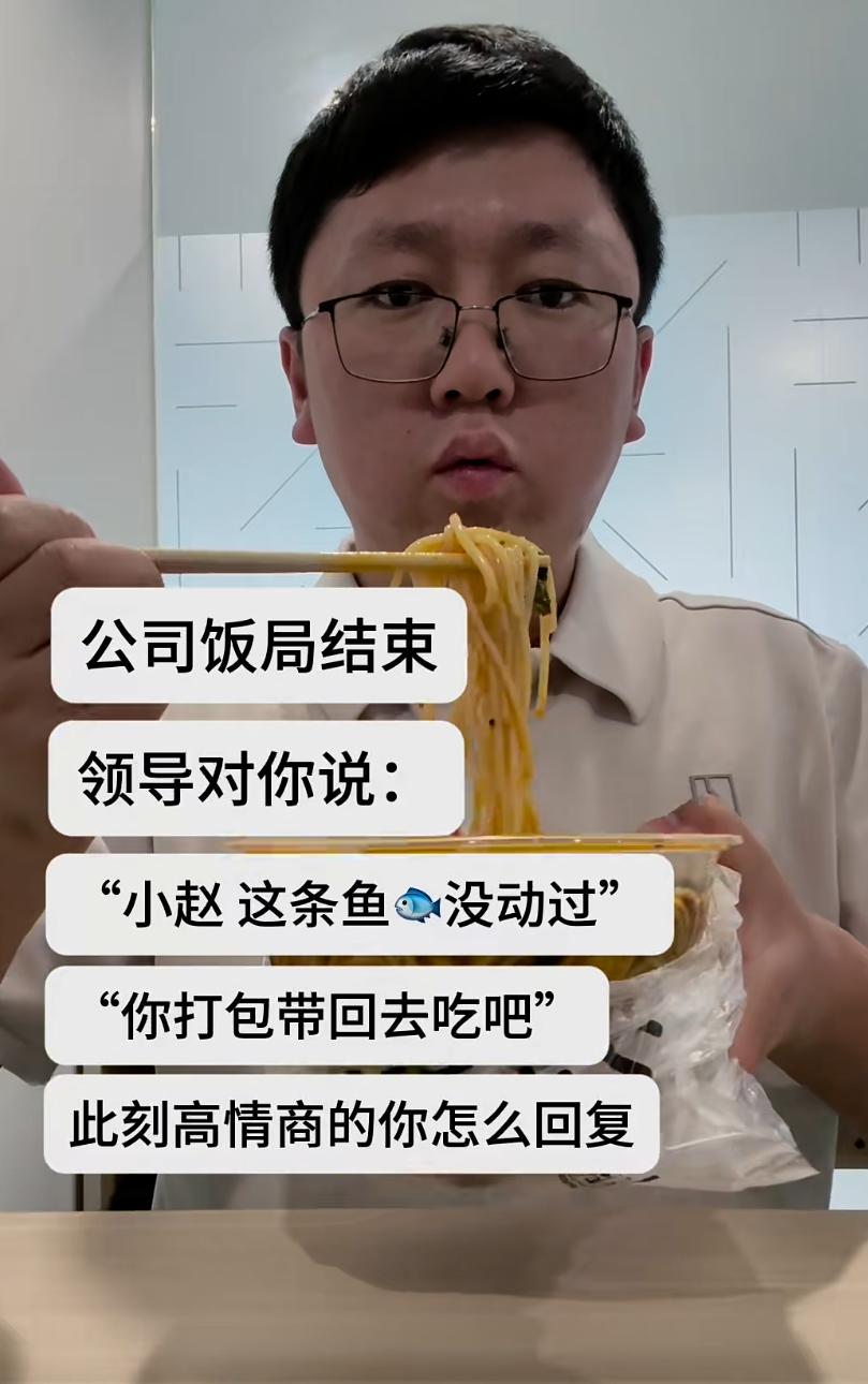 假如公司饭局结束后，领导对你说：“小赵啊，这条鱼没动过，你打包带回去吃吧！”
此