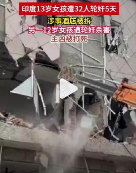 印12岁女孩遭轮奸杀害主凶被打死【印13岁女孩遭32人轮奸涉事酒店被拆】印度拉贾