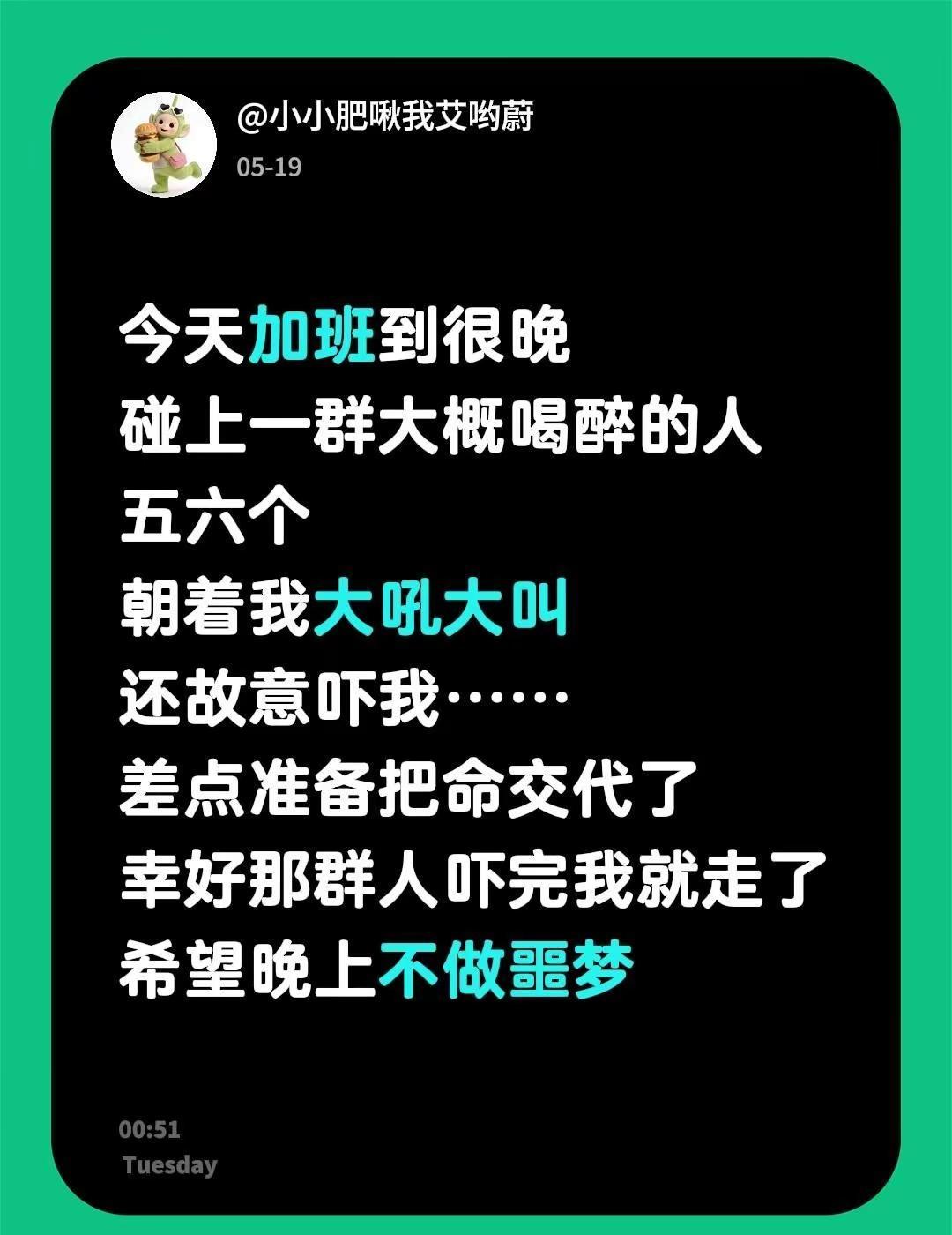 今天加班到很晚碰上一群大概喝醉的人五六个朝着我大吼大叫还故意吓我……差点准备把命