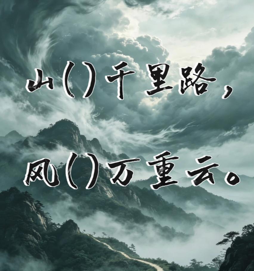 古诗填词挑战 | 看谁填的最好
山（）千里路，风（）万重云。
