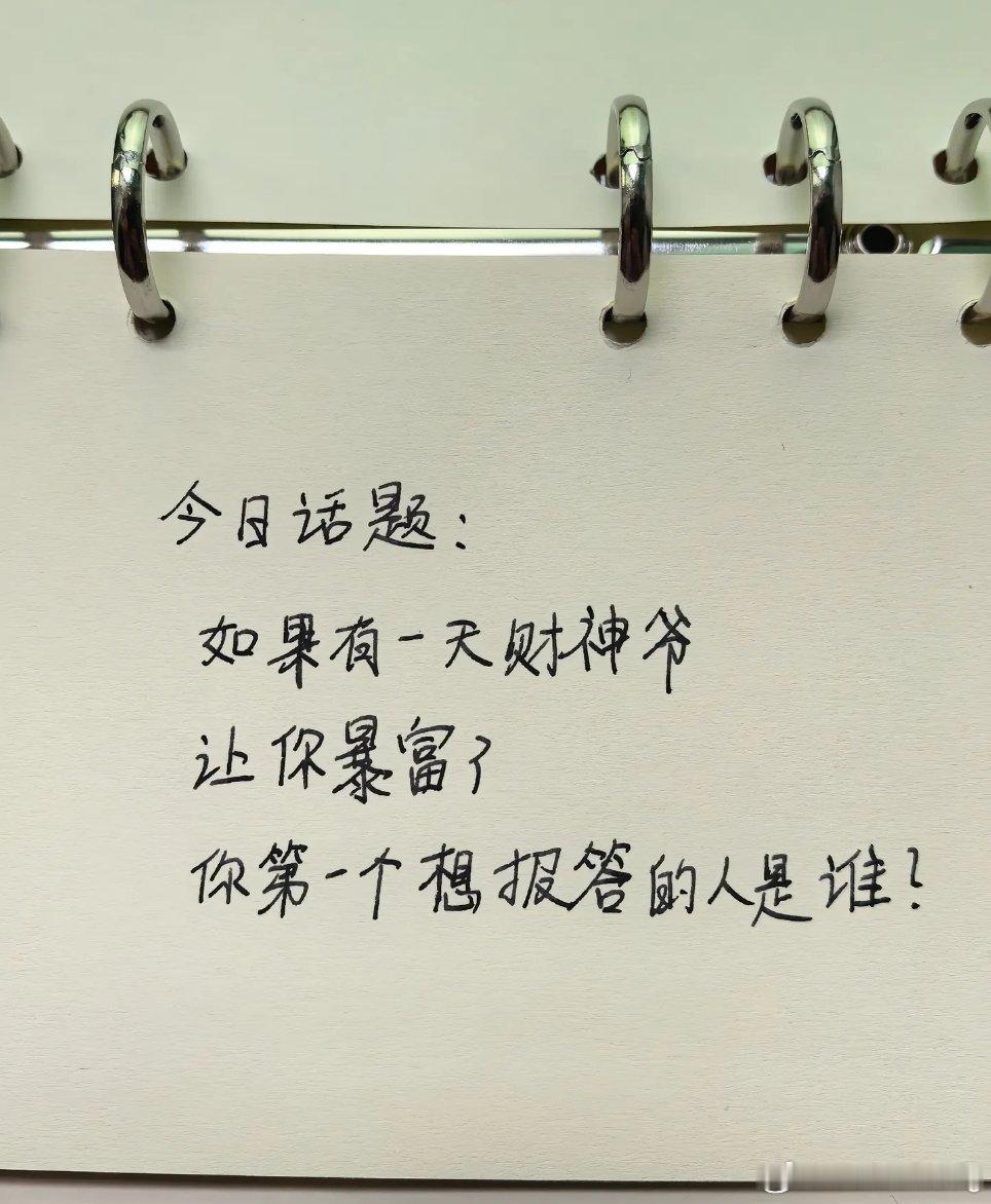 今日话题：             如果有一天财神爷让你暴富了，你第一个想报答的