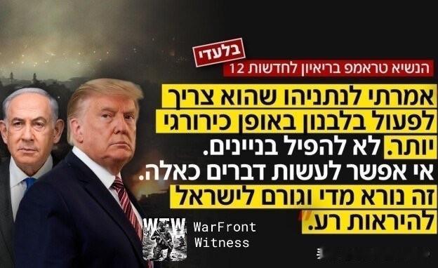 美国总统特朗普对以色列第12频道表示，他曾告知内塔尼亚胡，在黎巴嫩问题上需要采取