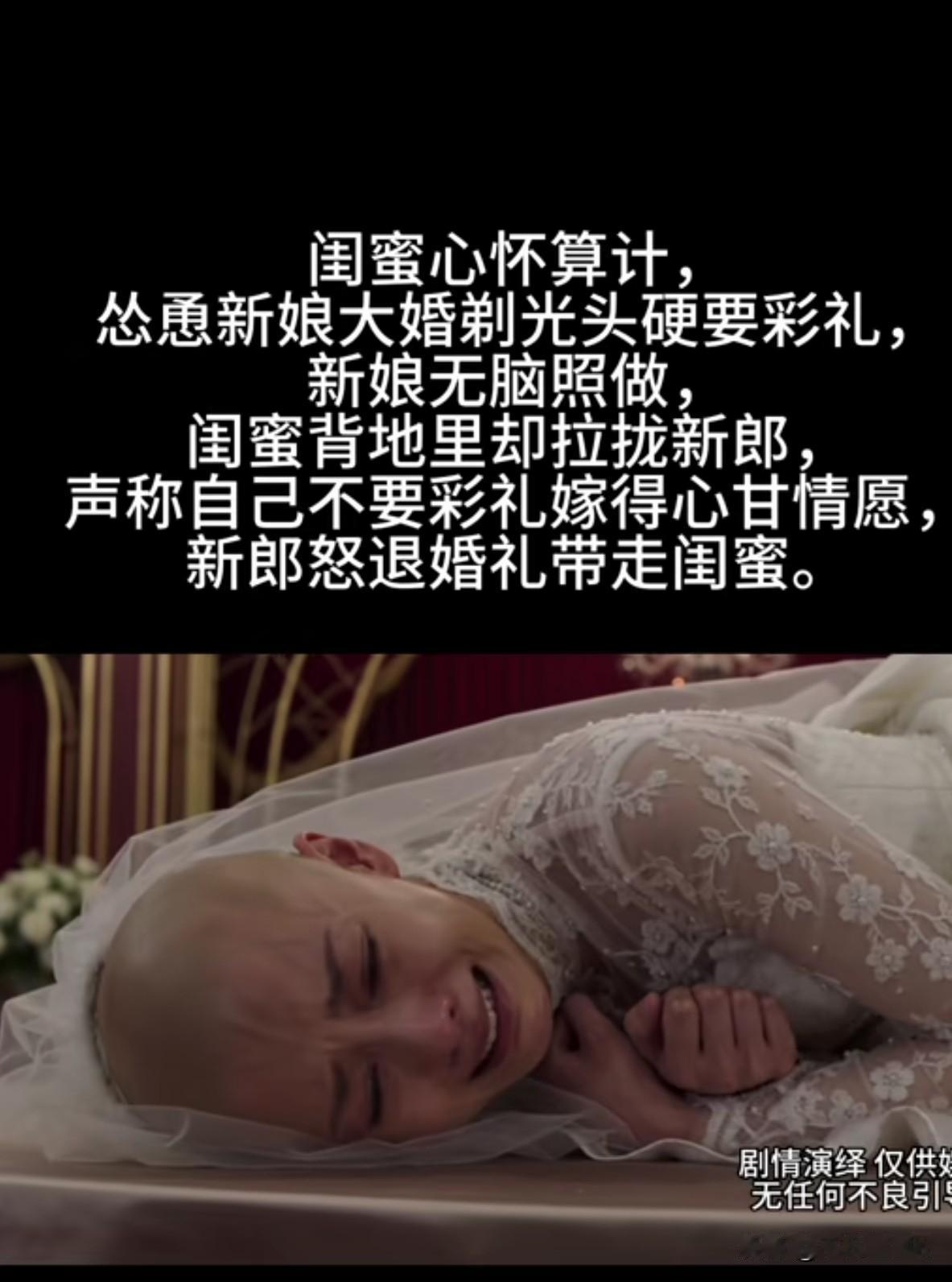 闺蜜心怀算计，怂恿新娘大婚剃光头硬要彩礼，新娘无脑照做，
闺蜜背地里却拉拢新郎，