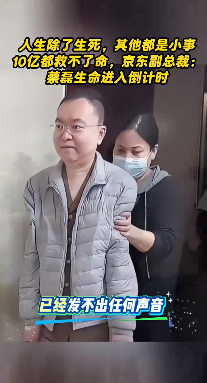 人生除了生死，其他都是小事。10亿都救不了命，京东副总裁：蔡磊生命进入倒计时，已