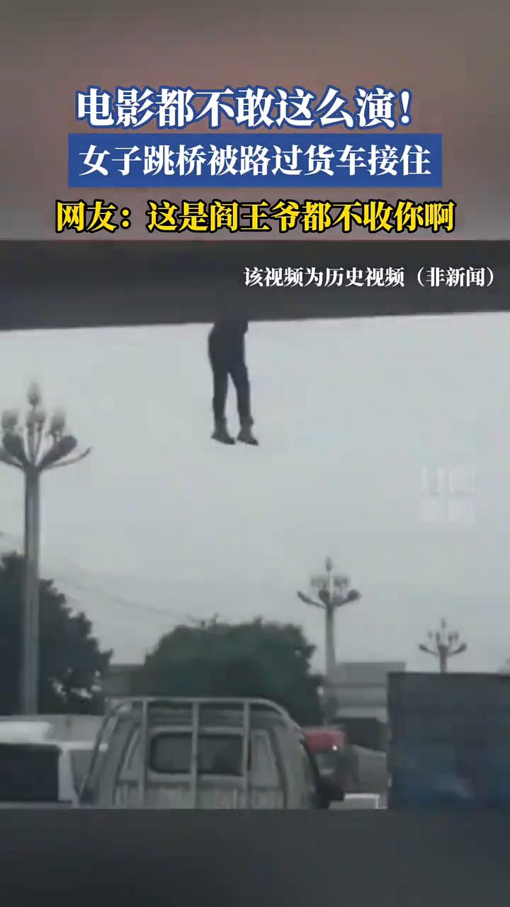 电影都不敢这么演！女子跳桥被路过货车接住。网友：这是阎王爷都不收你啊。
该视频为
