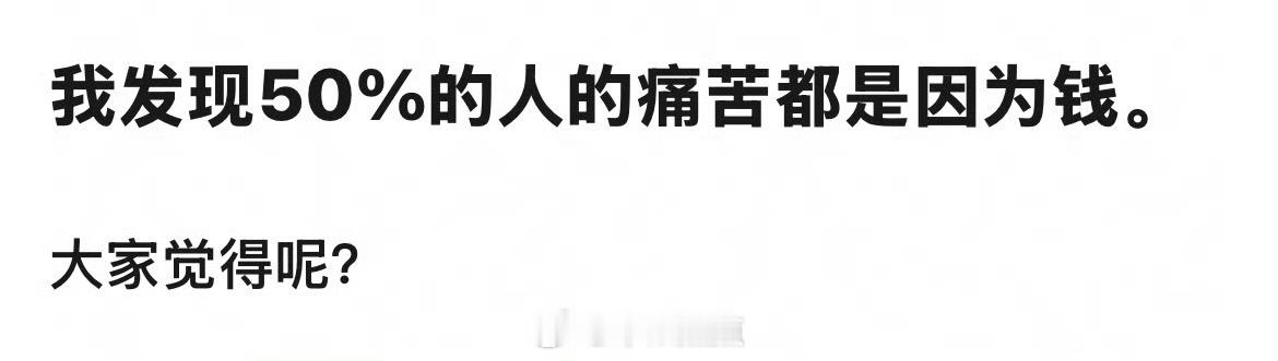 可以说是99.99%哈哈哈 反推一下就知道了，有钱能解决自己99%的痛苦[二哈]