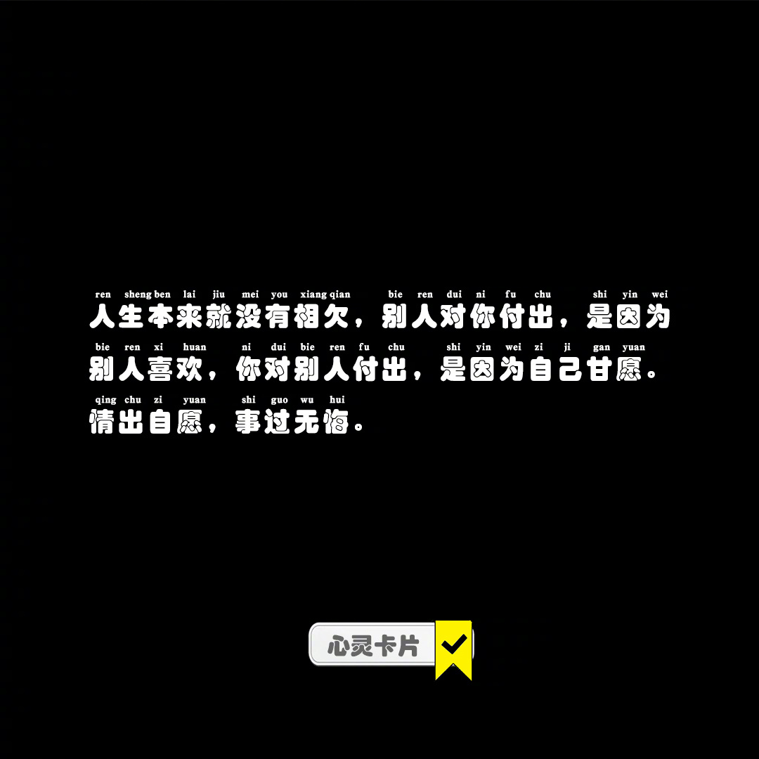 人生本来就没有相欠，别人对你付出，是因为别人喜欢，你对别人付出，是因为自己甘愿。