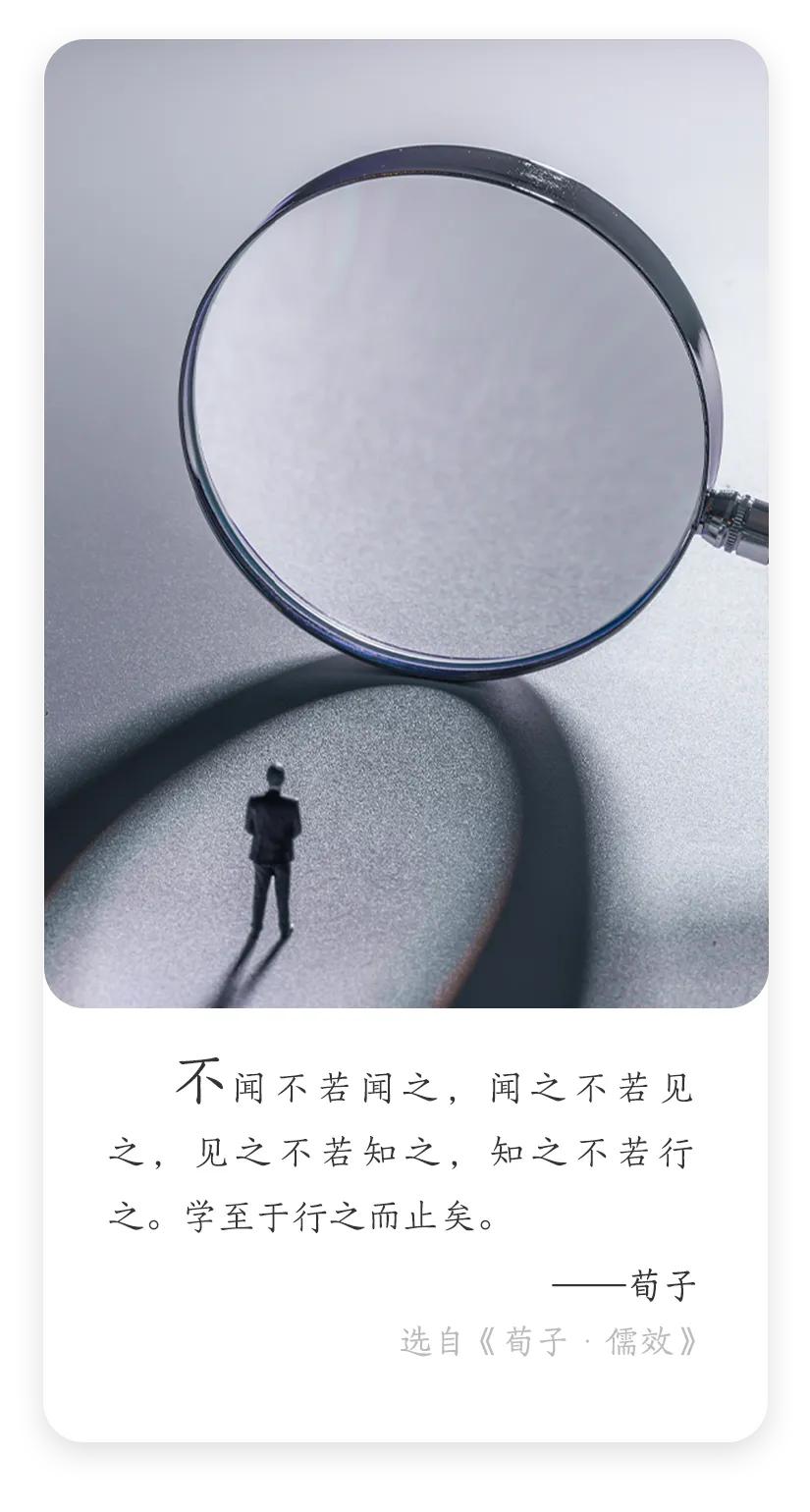 荀子说：不闻不若闻之，闻之不若见之，见之不若知之，知之不若行之。学至于行之而止矣