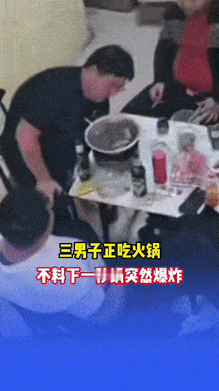 吃火锅时锅突然爆炸，三人被热水喷溅狼狈躲避
 
监控画面里，三名男子围坐在桌前吃