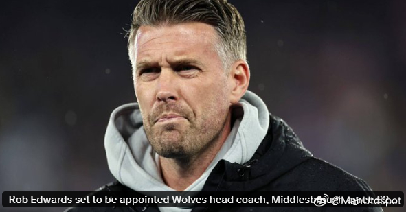 DO：狼队将在下周早些时候任命米德尔斯堡主帅罗布爱德华兹成为新任主教练，狼队与米