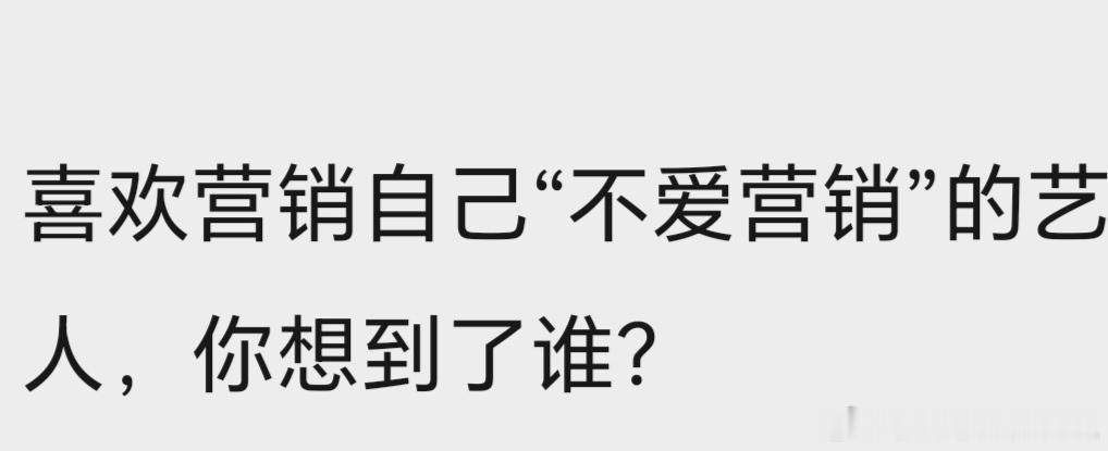 喜欢营销自己“不爱营销”的艺人，你想到了谁？ ​​​