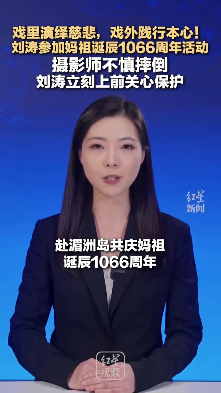 戏里演绎慈悲，戏外践行本心！刘涛参加妈祖诞辰1066周年活动，摄影师不慎摔倒，她