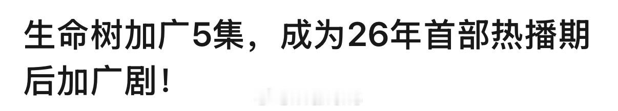 杨紫新剧生命树又加广5集了呀！这也太牛了吧！杨紫生命树加广5集