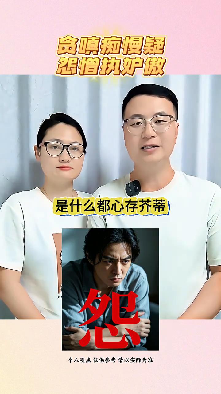 贪、嗔、痴、慢、疑、怨、执、妒、傲。
·贪就是什么都想要。
·嗔是什么都看不惯。