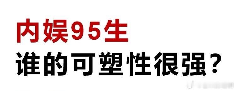 你觉得95生（男演员）中谁的可塑性很强？ ​​​