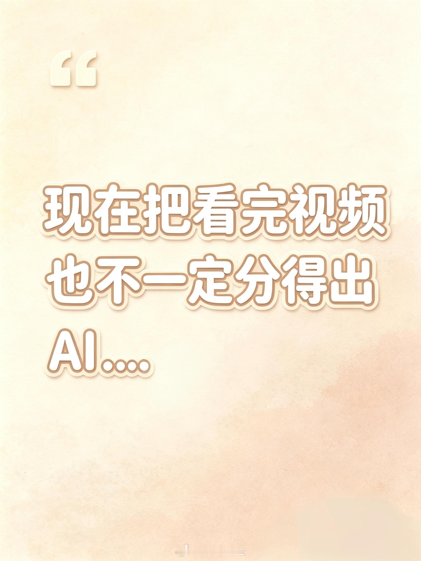 现在刷视频先辨别一下是不是AI，有时看完整个视频也分辨不出来，一度怀疑自己的智商