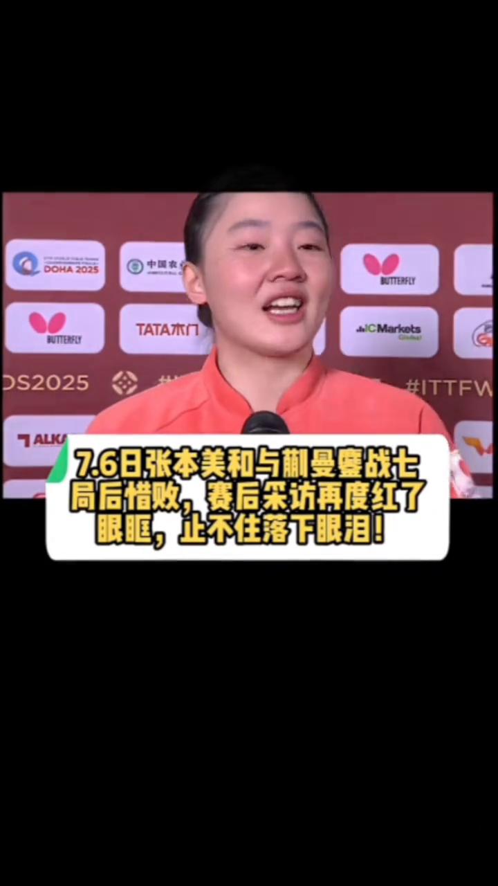 7.6日张本美和与蒯曼变战七局后惜败，赛后采访再度红了眼眶，止不住落下眼泪！