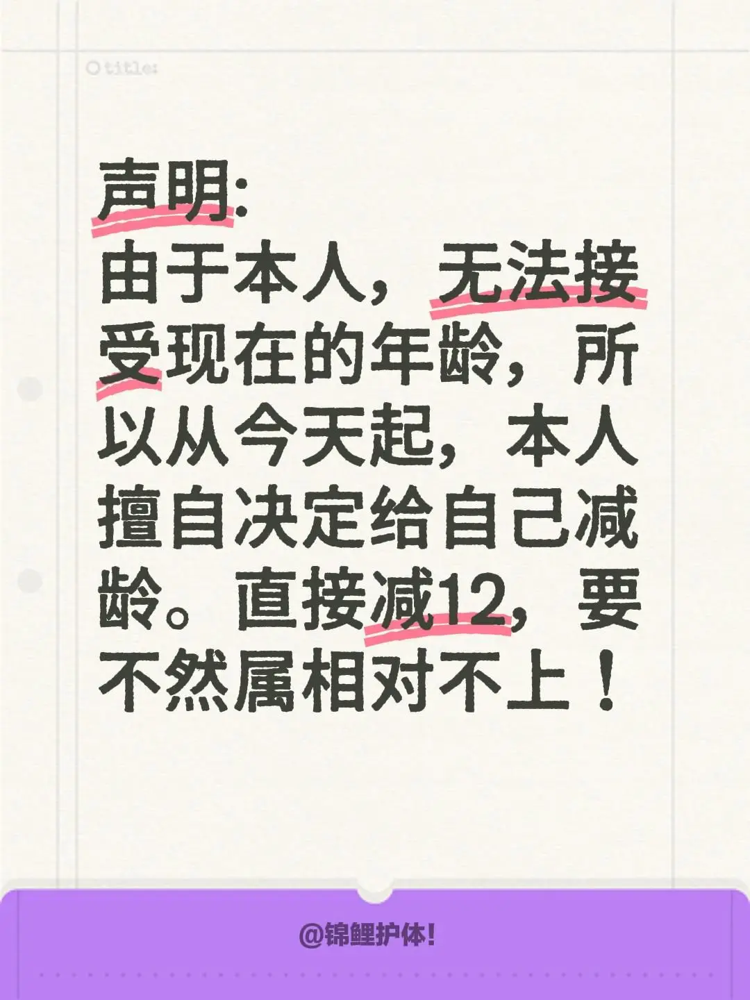 声明:  由于本人，无法接受现在的年龄，所以从今天起，本人擅自决定给自...