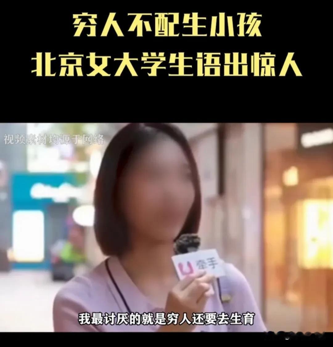 “我最讨厌的就是穷人还要去生育”。
北京理工大学一女子接受采访时，谈到生育的问题