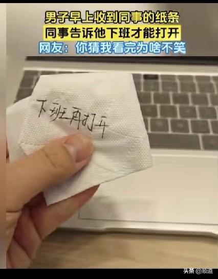 男子早上收到同事递过来的纸条，他一看，上面写着，下班再打开。
男子也没多想，就把