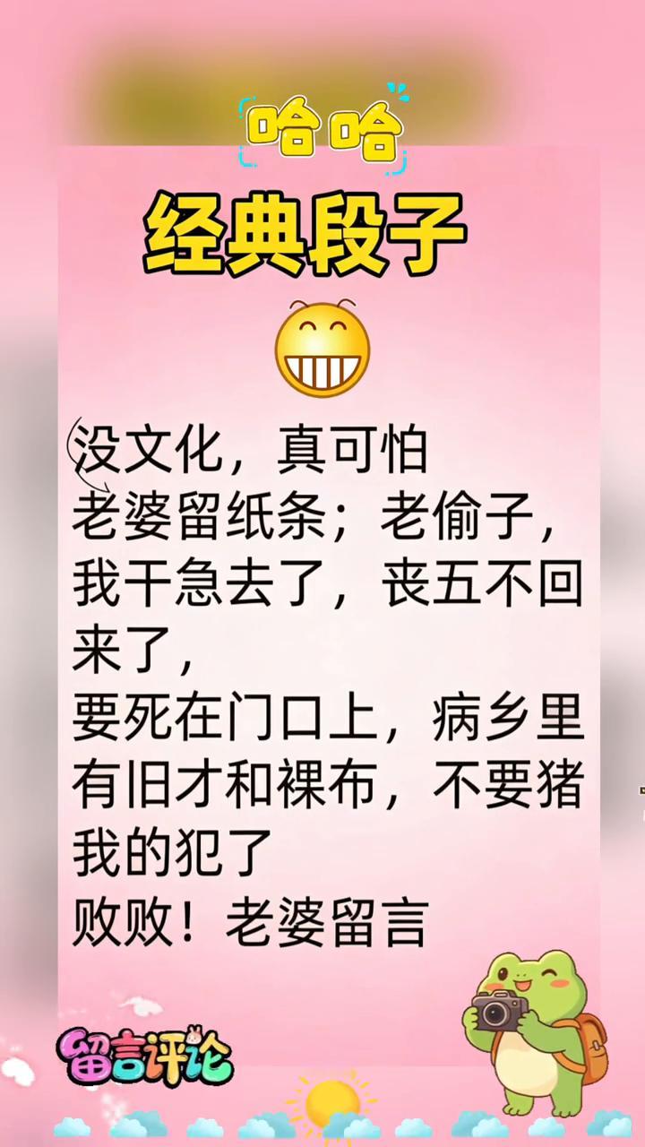 经典段子：没文化真可怕。
老婆留纸条；老偷子，我干急去了，丧五不回来了，要死在门