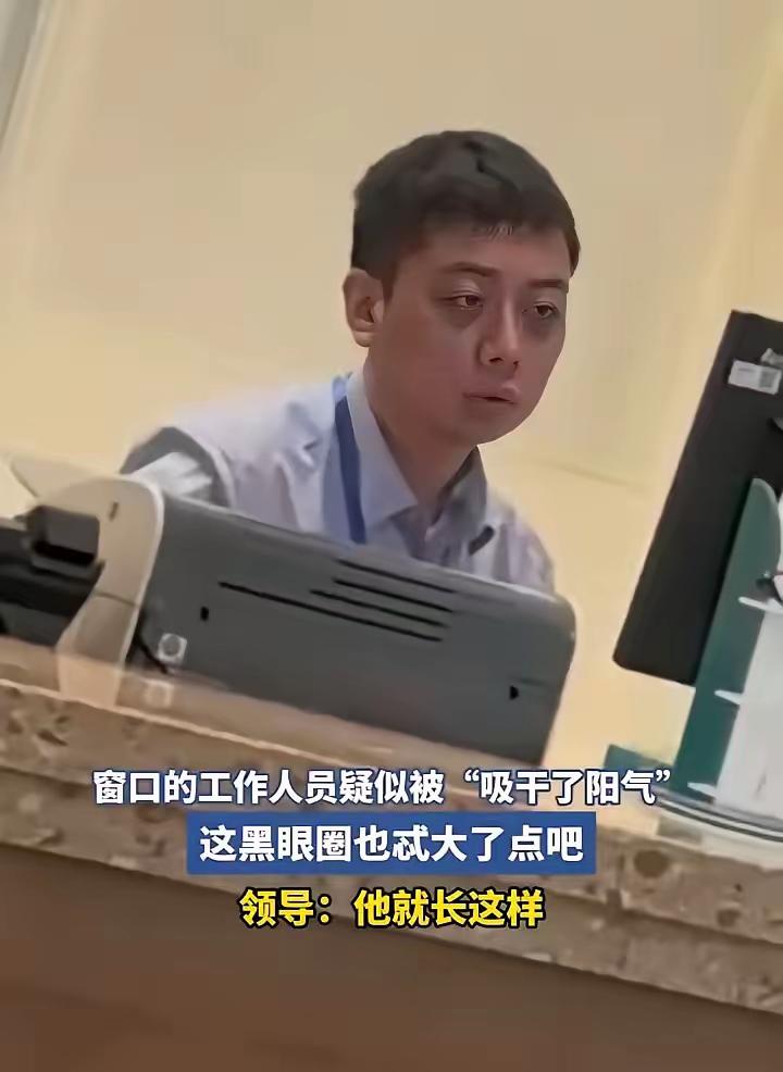 窗口工作人员被疑“阳气被吸干”，领导回应：他天生就这样！

窗口处的工作人员，那