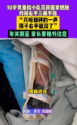 “一声巨响，孩子右手就没了！”近日，贵州一10岁男童捡小礼花筒回家燃放，没想到，