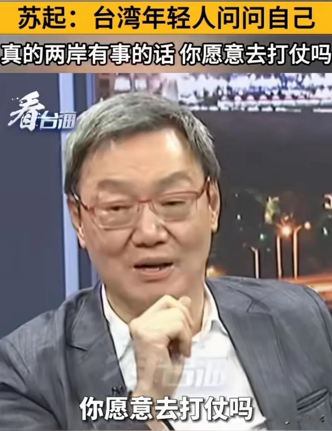 苏起，若两岸真的有事，台湾年轻人愿意去打仗吗？
    近日苏起在一谈话节目中表