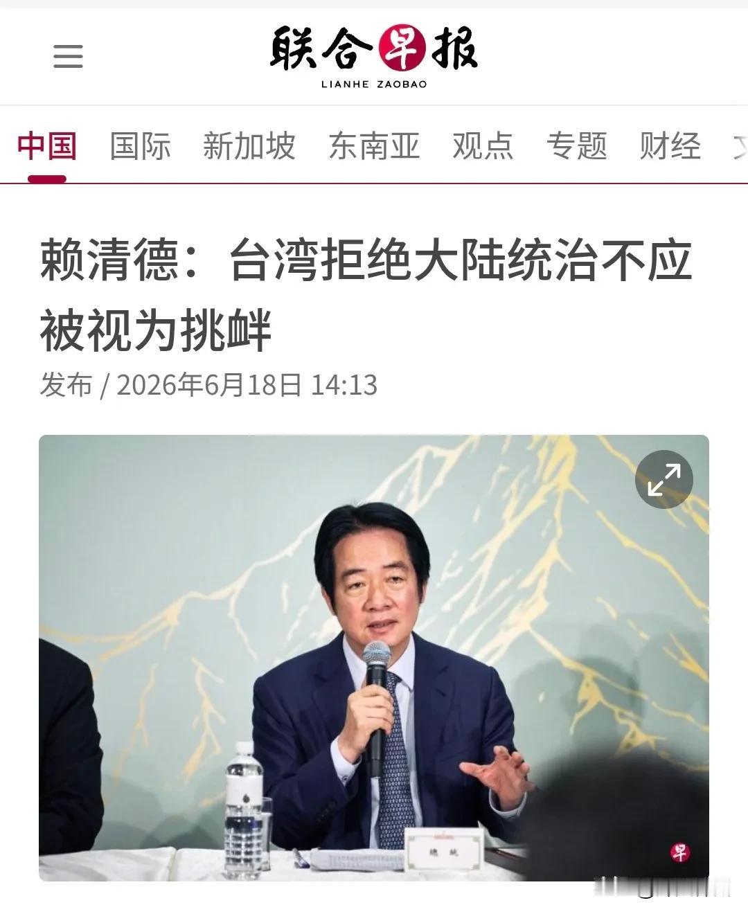 新加坡联合早报今天（6月18日）报道：“【赖清德：台湾拒绝大陆统治不应被视为挑衅