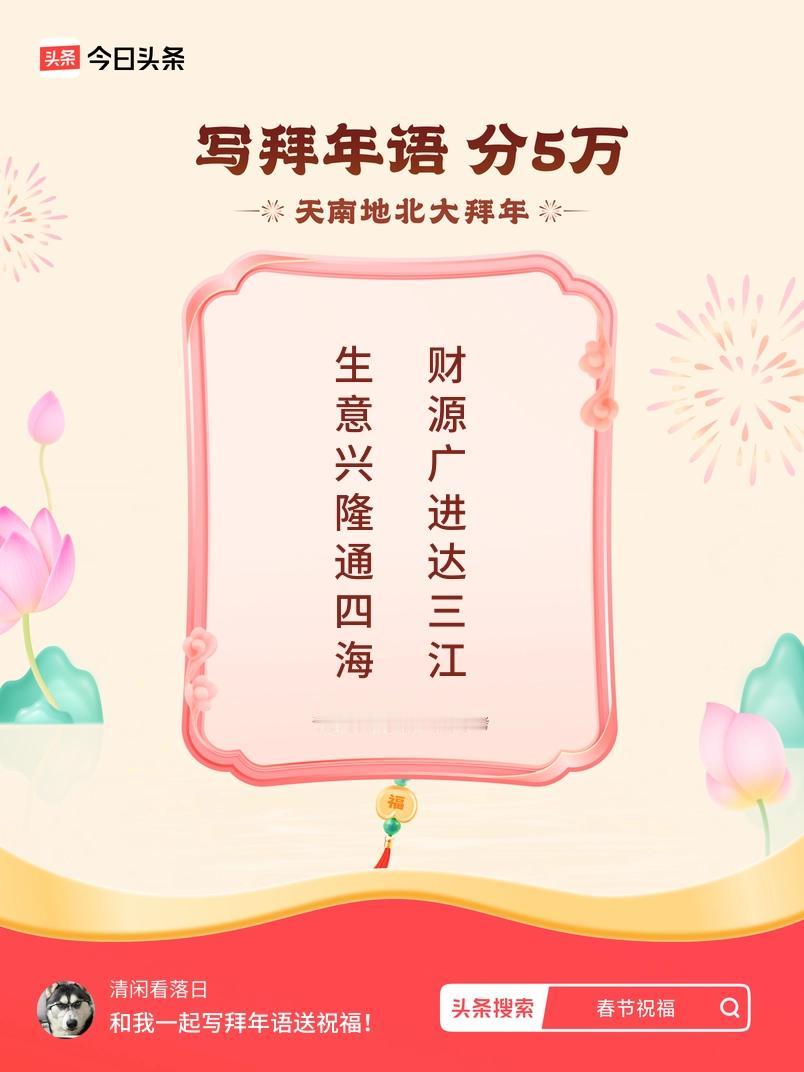 写拜年语送祝福新春拜年送祝福！我的祝福是：“生意兴隆通四海，财源广进达三江”！快