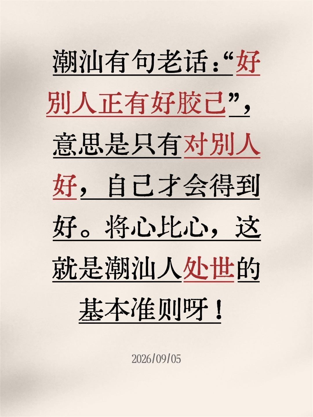 潮汕有句老话：“好别人正有好胶己”，意思是只有对别人好，自己才会得到好。
将心比