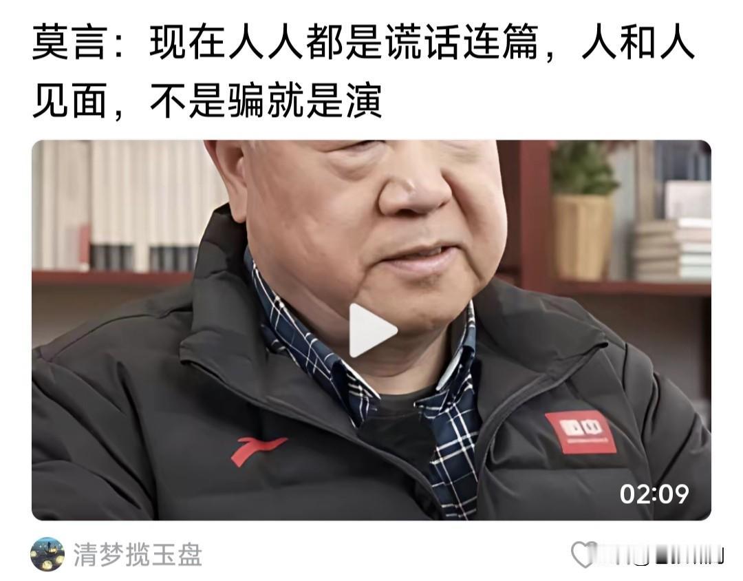 莫言批评现实:现在社会人人都是谎话连篇，人和人见面，不是骗就是演。

女主播都说