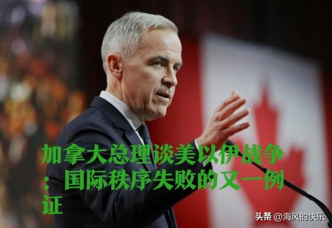 加拿大总理谈美以伊战争：国际秩序失败的又一例证

   据外媒报道美国和以色列日