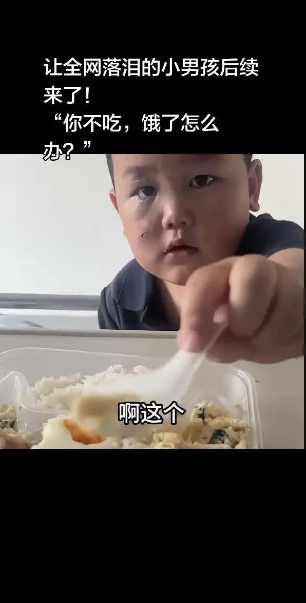让全网落泪的小男孩后续来了！“你不吃，饿。让全网落泪的小男孩后续来了！ “你不吃