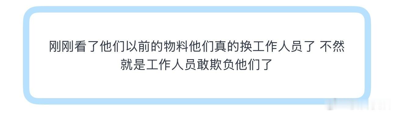 投刚刚看了他们以前的物料他们真的换工作人员了 不然就是工作人员敢欺负他们了 
