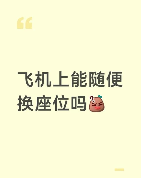 飞机上能随便换座位吗
今天帮一位用户办完值机，她突然问我："那起飞之后我能自己换