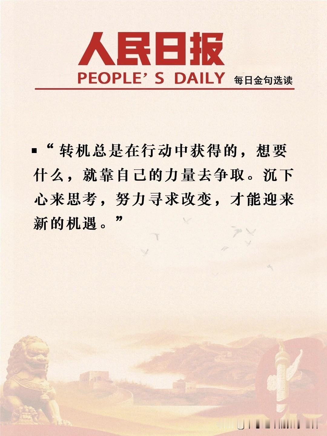 人民日报
每日金句选读
"转机总是在行动中获得的，想要什么，就靠自己的力量去争取