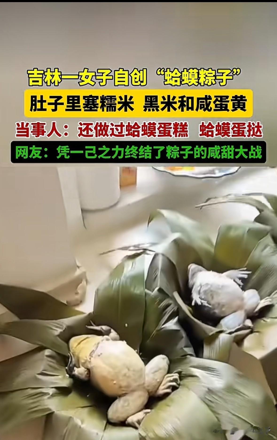好瘆人，吉林一女子自创“蛤蟆粽子”，直接把糯米、黑米和咸蛋黄等塞进蛤蟆肚子里，然