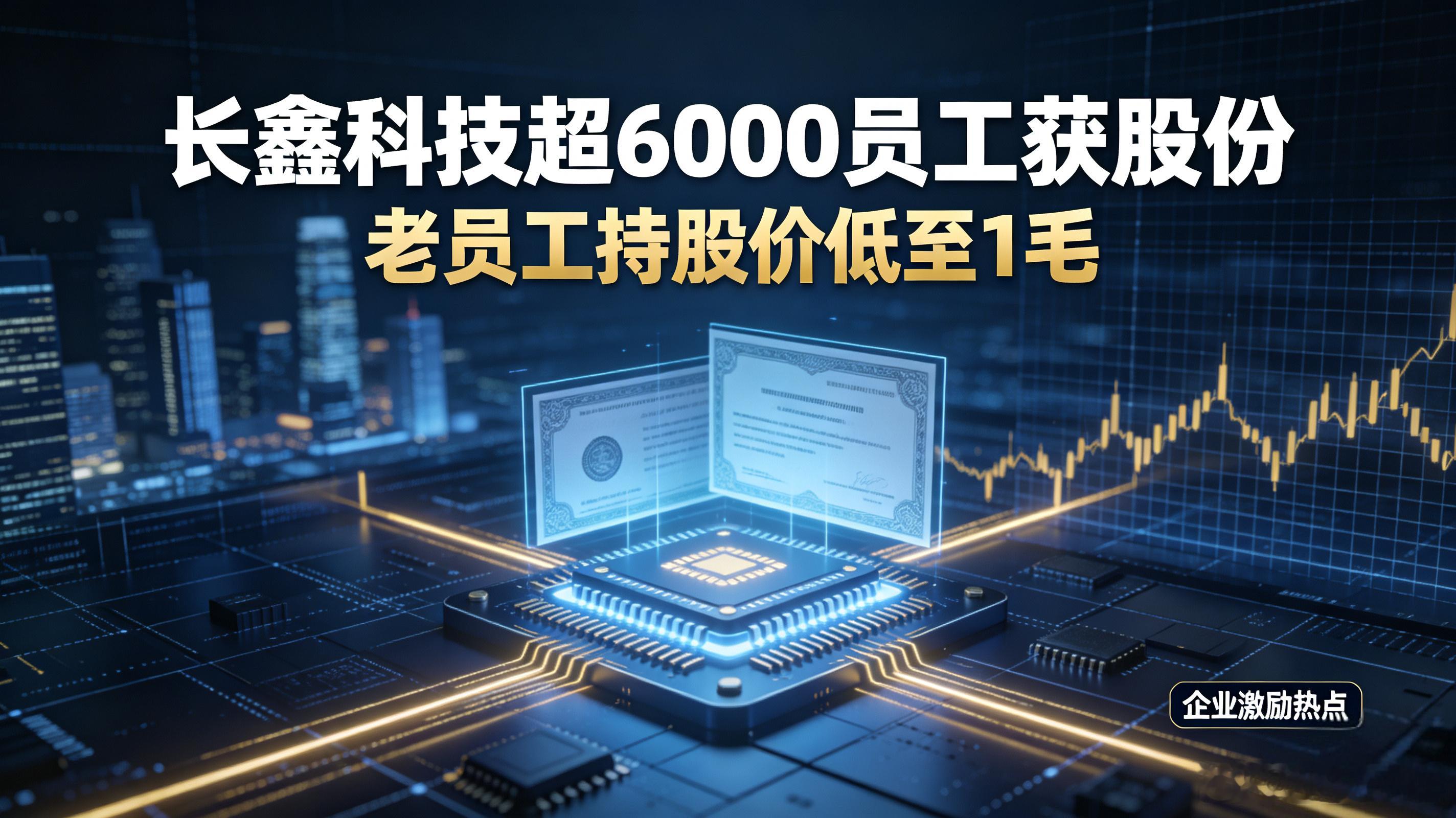 长鑫科技超6000员工获股份长鑫科技老员工持股价低至1毛科创板史上第二大IPO来